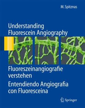 Hardcover Understanding Fluorescein Angiography, Fluoreszeinangiografie Verstehen, Entendiendo Angiografía Con Fluoresceína Book