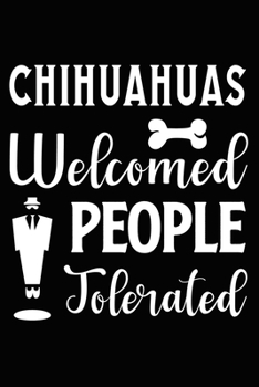 Paperback Chihuahuas Welcomed People Tolerated: Cute Chihuahua lined journal gifts. Best Lined Journal gifts For dog Lovers who Loves Chihuahua. This Cute Dog L Book