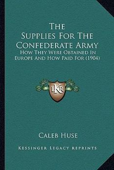 Paperback The Supplies For The Confederate Army: How They Were Obtained In Europe And How Paid For (1904) Book