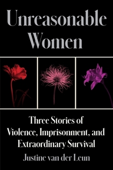 Hardcover Unreasonable Women: Three Stories of Violence, Imprisonment, and Extraordinary Survival Book