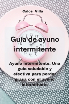 Paperback Gu?a de ayuno intermitente: Ayuno intermitente. Una gu?a saludable y efectiva para perder grasa con el ayuno intermitente [Spanish] Book