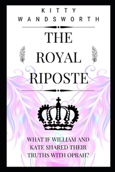 Paperback The Royal Riposte: What If William and Kate Shared Their Truths With Oprah? Book