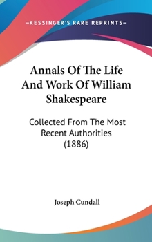 Hardcover Annals Of The Life And Work Of William Shakespeare: Collected From The Most Recent Authorities (1886) Book