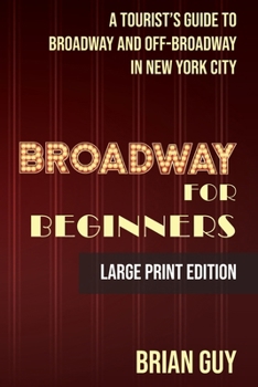 Paperback Broadway for Beginners: A Tourist's Guide to Broadway and Off-Broadway in New York City [Large Print] Book