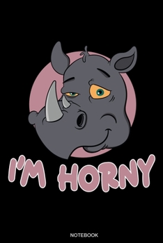 Paperback I'm Horny: Funny Gift Rhino Lover for Birthday Present or as Planner Endangered Animal Lover Journal Booklet Nature Protection Tr Book