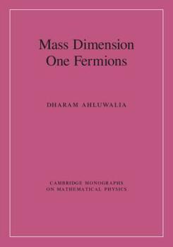 Mass Dimension One Fermions - Book  of the Cambridge Monographs on Mathematical Physics