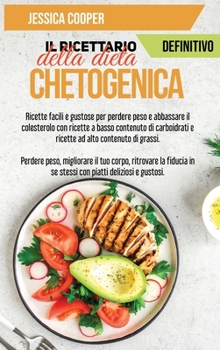 Il Ricettario Definitivo della Dieta Chetogenica: Ricette facili e gustose per perdere peso e abbassare il colesterolo con ricette a basso contenuto ... piatti deliziosi e gustosi