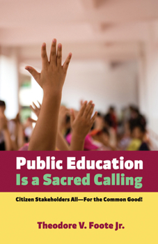Paperback Public Education Is a Sacred Calling: Citizen Stakeholders All--For the Common Good! Book