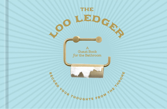 Hardcover The Loo Ledger: Record Your Thoughts from the Throne: A Guest Book for the Bathroom Book