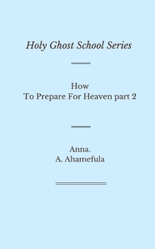 Holy Ghost School Series: How To Prepare For Heaven part 2