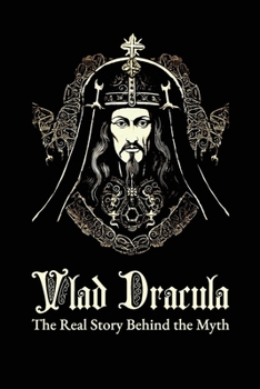 Vlad Dracula. The Real Story Behind The Myth