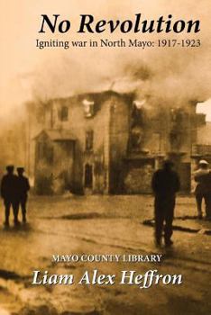 Paperback No Revolution: Igniting War in North Mayo, 1917-1923 Book