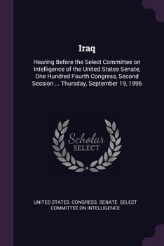 Iraq: Hearing Before the Select Committee on Intelligence of the United States Senate, One Hundred Fourth Congress, Second Session ... Thursday, September 19, 1996