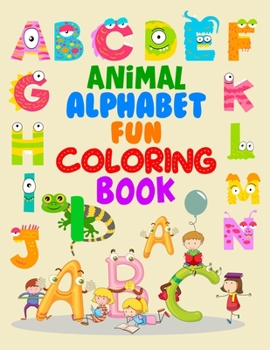 Animal Alphabet Fun Coloring Book: Animal Alphabet Fun Coloring Book, Alphabet Coloring Book. Total Pages 180 - Coloring pages 100 - Size 8.5" x 11"