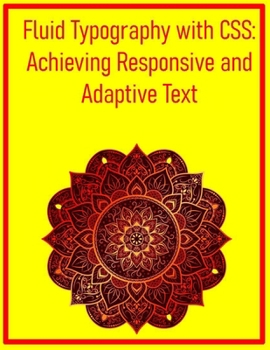 Fluid Typography with CSS: Achieving Responsive and Adaptive Text: Master clamp(), Viewport Units, and Modern Techniques for Scalable and Legible Text