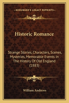 Paperback Historic Romance: Strange Stories, Characters, Scenes, Mysteries, Memorable Events In The History Of Old England (1883) Book