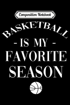 Composition Notebook: Basketball Is My Favorite Season  Journal/Notebook Blank Lined Ruled 6x9 100 Pages