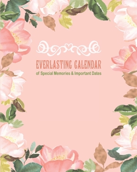 Everlasting Calendar of Special Memories & Important Dates: Perpetual Calendar for Birthdays, Anniversaries and Events to Remember