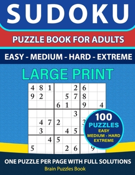 Paperback SUDOKU PUZZLE BOOK FOR ADULTS - 100 Puzzles - Easy, Medium, Hard, Extreme With Full Solutions LARGE PRINT: Sudoku Puzzle Book, Ultimate Sudoku Book fo [Large Print] Book