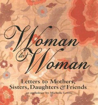 Hardcover Woman to Woman: Letters to Mothers, Sisters, Daughters, and Friends Book