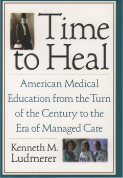 Hardcover Time to Heal: American Medical Education from the Turn of the Century to the Era of Managed Care Book