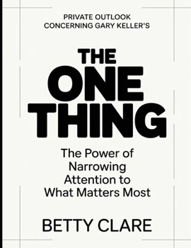 Private Outlook Concerning Gary Keller's The One Thing: The Power Of Narrowing Attention To What Matters Most