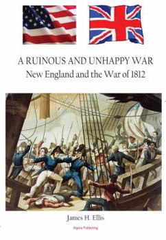 Hardcover A Ruinous and Unhappy War: New England and the War of 1812 Book
