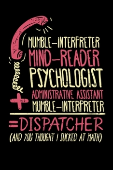 Paperback Mumble-Interpreter Mind-Reader Psychologist Administrative Assistant + Mumble-Interpreter = Dispatcher (And You Thought I Sucked At Math): 120 Pages I Book