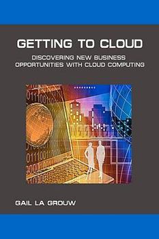 Paperback Getting To Cloud: Discovering New Business Opportunities with Cloud Computing Book