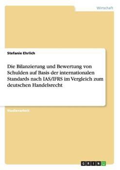 Paperback Die Bilanzierung und Bewertung von Schulden auf Basis der internationalen Standards nach IAS/IFRS im Vergleich zum deutschen Handelsrecht [German] Book