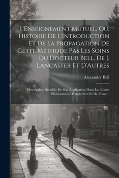 Paperback L'Enseignement Mutuel, Ou, Histoire De L'Introduction Et De La Propagation De Cette Méthode Pas Les Soins Du Docteur Bell, De J. Lancaster Et D'Autres [French] Book