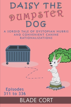 Paperback Daisy the Dumpster Dog - A Sordid Tale of Dystopian Hubris and Convenient Canine Rationalizations Book