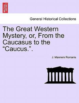 Paperback The Great Western Mystery, Or, from the Caucasus to the "Caucus.." Book