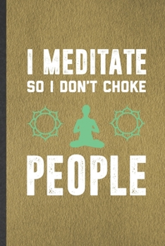 Paperback I Meditate Because I Don't Choke People: Funny Blank Lined Notebook/ Journal For Yoga Practitioner Meditation, Namaste Sen Lover, Inspirational Saying Book