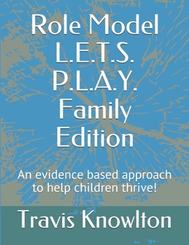 Paperback Role Model L.E.T.S. P.L.A.Y. family edition: An evidence based approach to help children thrive! Book