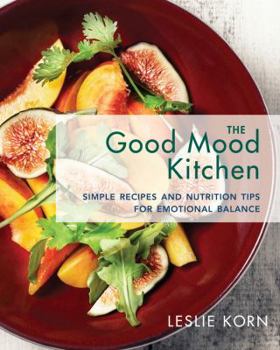 Hardcover The Good Mood Kitchen: Simple Recipes and Nutrition Tips for Emotional Balance Book