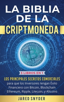 Paperback La Biblia de la Criptomoneda: 3 Libros en 1: Los Principales Secretos Comerciales para que los Inversores tengan Exito Financiero con Bitcoin, Block [Spanish] Book