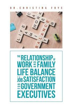 Paperback The Relationship of Work and Family Life Balance to Job Satisfaction for Government Executives Book