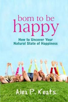 Paperback Born To Be Happy: How To Uncover Your Natural State of Happiness Book