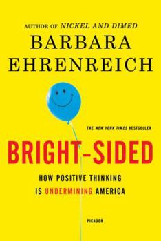 Bright-Sided: How the Relentless Promotion of Positive Thinking Has Undermined America