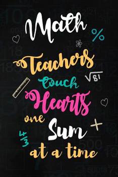 Paperback Math Teachers touch Hearts: Mathematics Teacher Appreciation Gift: Blank Lined Notebook, Journal, diary to write in. Perfect Graduation Year End I Book