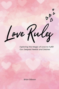 Paperback Love Rules Exploring the Magic of Love to Fulfill Our Deepest Needs and Desires Book