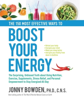 Hardcover The 150 Most Effective Ways to Boost Your Energy: The Surprising, Unbiased Truth about Using Nutrition, Exercise, Supplements, Stress Relief, and Pers Book
