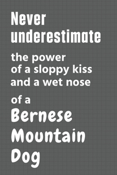 Never underestimate the power of a sloppy kiss and a wet nose of a Bernese Mountain Dog: For Bernese Mountain Dog Fans