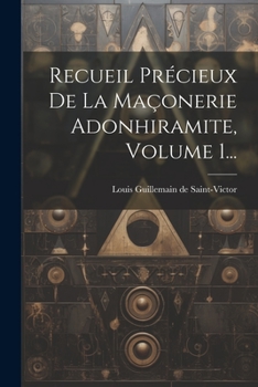 Paperback Recueil Précieux De La Maçonerie Adonhiramite, Volume 1... [French] Book