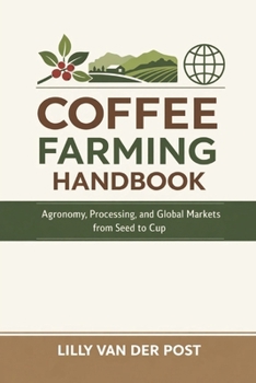 Paperback Coffee Farming Handbook: Agronomy, Processing, and Global Markets from Seed to Cup: A Comprehensive Guide Book