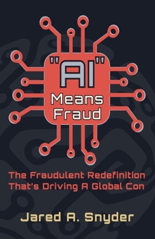 Paperback "AI" Means Fraud: The Fraudulent Redefinition That's Driving A Global Con Book