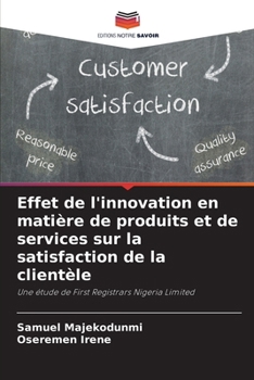 Effet de l'innovation en matière de produits et de services sur la satisfaction de la clientèle (French Edition)