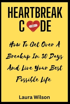 Paperback Heartbreak Code: How To Get Over Your Heartbreak In 30 Days And Live Your Best Possible Life Book