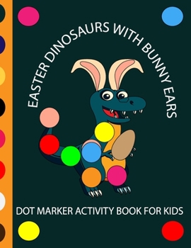 Paperback Easter Dinosaur with Bunny Ears Dot Markers Activity Book for Kids: EASY BIG DOT Cute Dinosaurs with bunny ears celebrating easter with easter eggs - Book